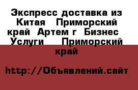 Экспресс доставка из Китая - Приморский край, Артем г. Бизнес » Услуги   . Приморский край